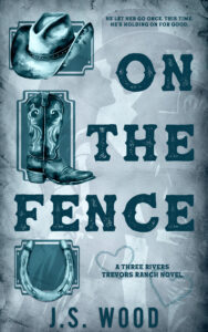 On the Fence (Three Rivers Trevors Ranch Book 1) by J.S. Wood